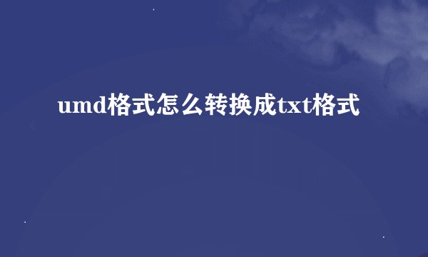 umd格式怎么转换成txt格式