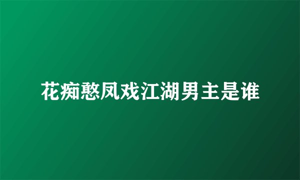 花痴憨凤戏江湖男主是谁
