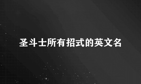 圣斗士所有招式的英文名