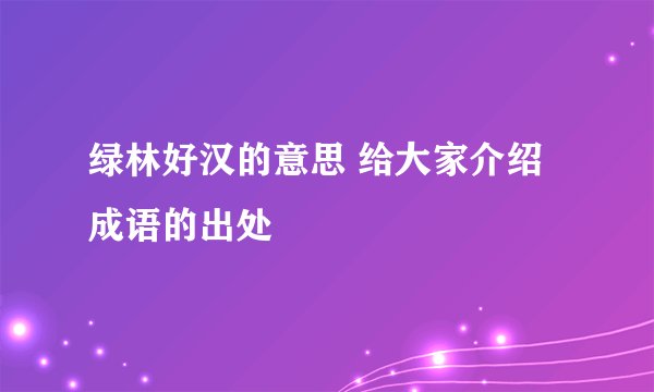 绿林好汉的意思 给大家介绍成语的出处