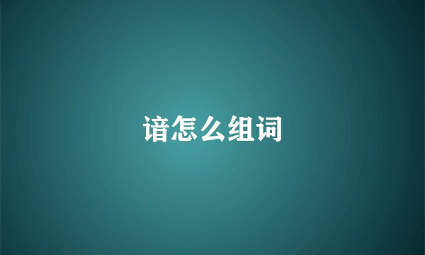 谙怎么组词