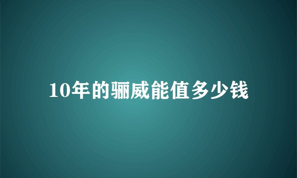 10年的骊威能值多少钱