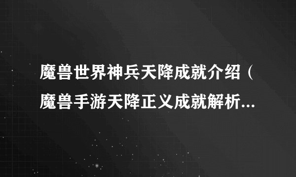 魔兽世界神兵天降成就介绍（魔兽手游天降正义成就解析）「专家说」