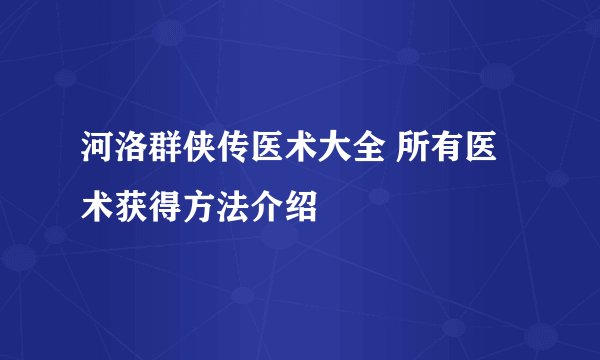 河洛群侠传医术大全 所有医术获得方法介绍