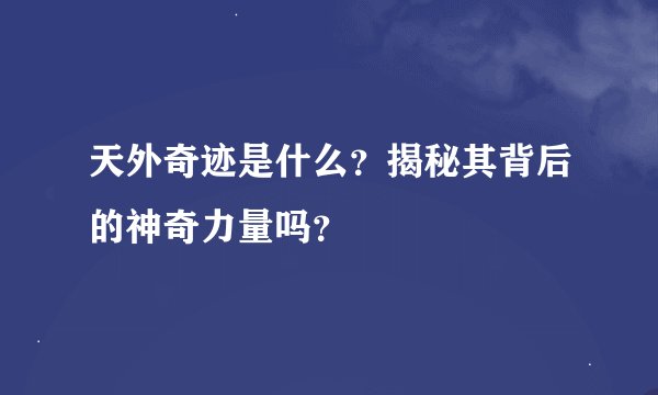 天外奇迹是什么？揭秘其背后的神奇力量吗？