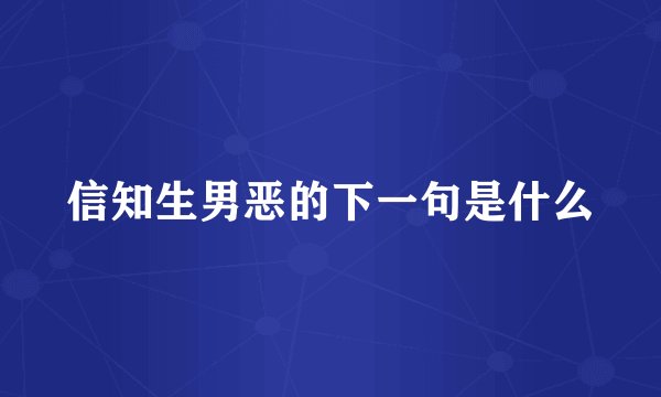 信知生男恶的下一句是什么