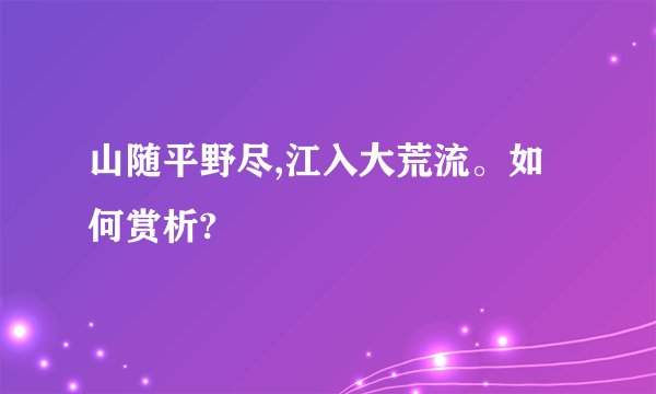 山随平野尽,江入大荒流。如何赏析?