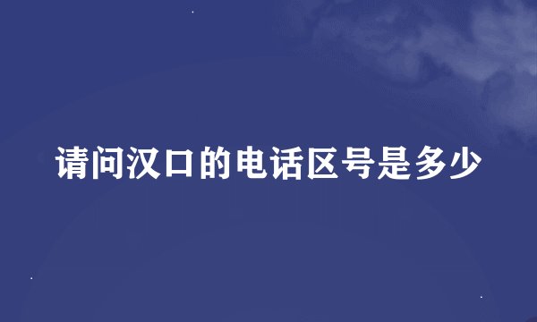 请问汉口的电话区号是多少