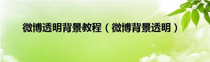 微博透明背景教程微博背景透明