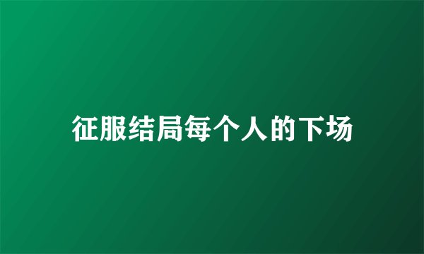 征服结局每个人的下场