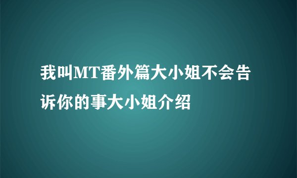 我叫MT番外篇大小姐不会告诉你的事大小姐介绍