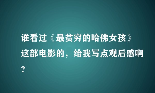 谁看过《最贫穷的哈佛女孩》这部电影的，给我写点观后感啊？