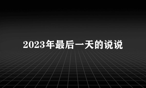 2023年最后一天的说说