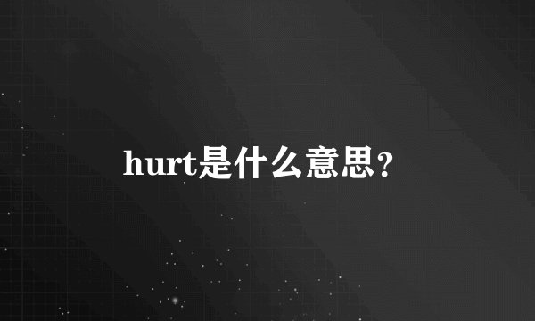 hurt是什么意思？