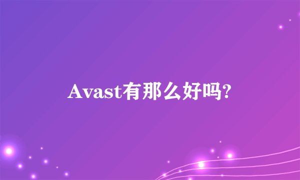Avast有那么好吗?