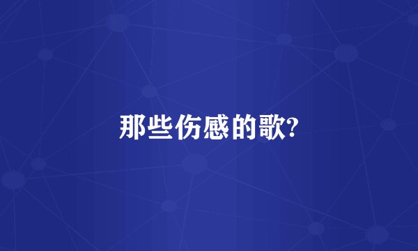 那些伤感的歌?