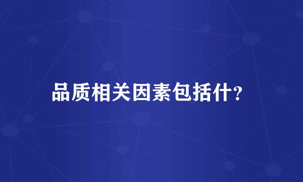 品质相关因素包括什？