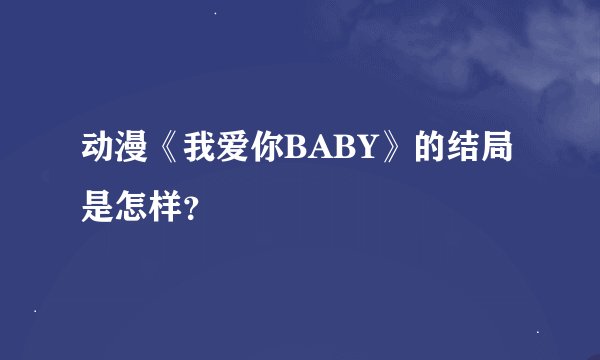 动漫《我爱你BABY》的结局是怎样？