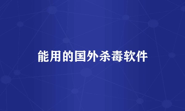 能用的国外杀毒软件