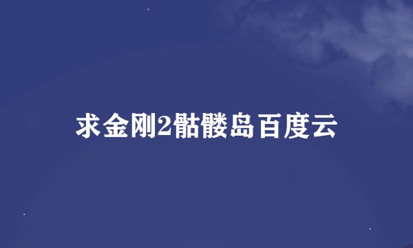 求金刚2骷髅岛百度云