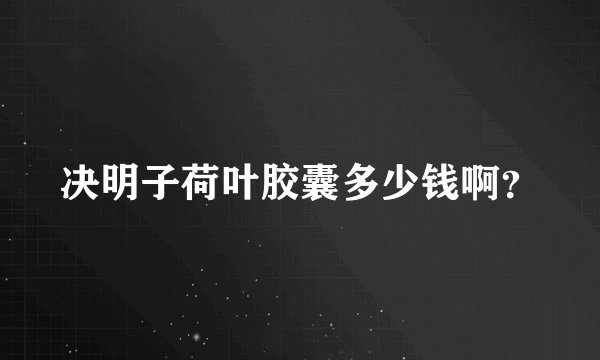 决明子荷叶胶囊多少钱啊？