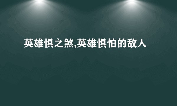 英雄惧之煞,英雄惧怕的敌人