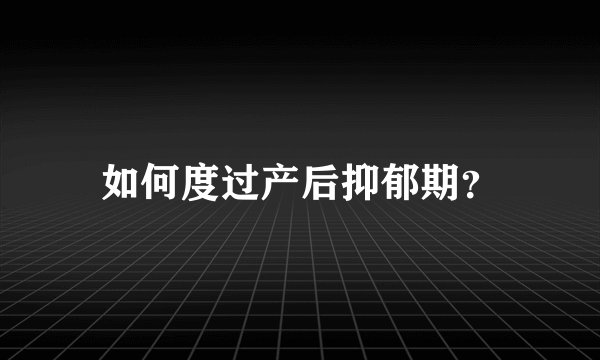 如何度过产后抑郁期？