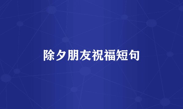 除夕朋友祝福短句