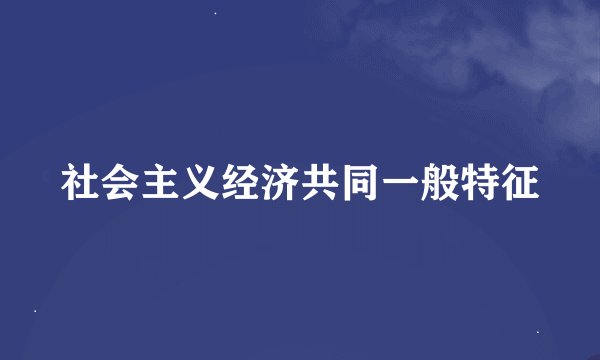 社会主义经济共同一般特征