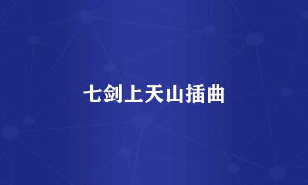 七剑上天山插曲