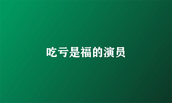 吃亏是福的演员