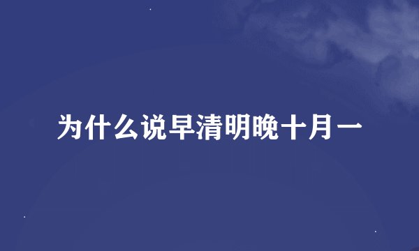 为什么说早清明晚十月一