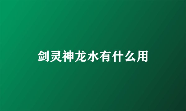 剑灵神龙水有什么用