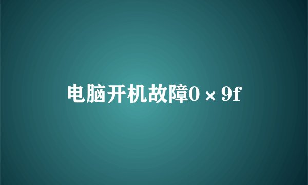 电脑开机故障0×9f