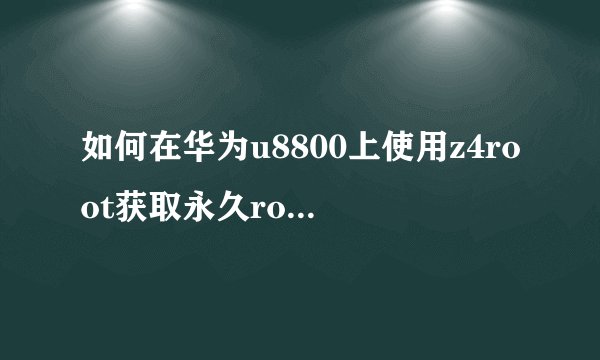 如何在华为u8800上使用z4root获取永久root权限？