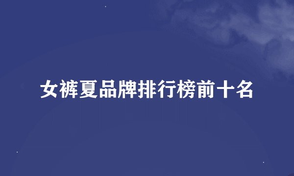 女裤夏品牌排行榜前十名