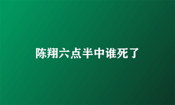 陈翔六点半中谁死了
