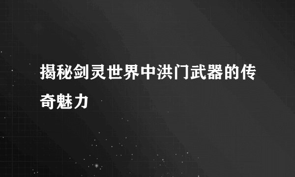 揭秘剑灵世界中洪门武器的传奇魅力