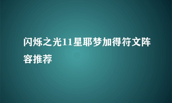 闪烁之光11星耶梦加得符文阵容推荐