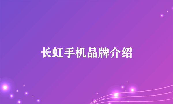 长虹手机品牌介绍