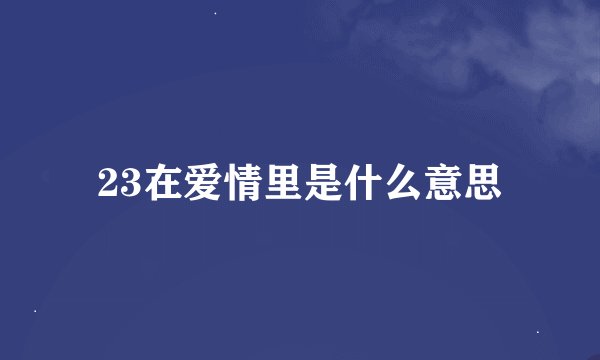 23在爱情里是什么意思