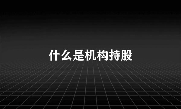 什么是机构持股