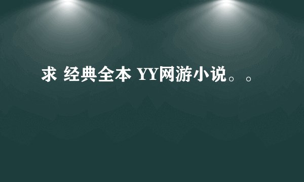 求 经典全本 YY网游小说。。