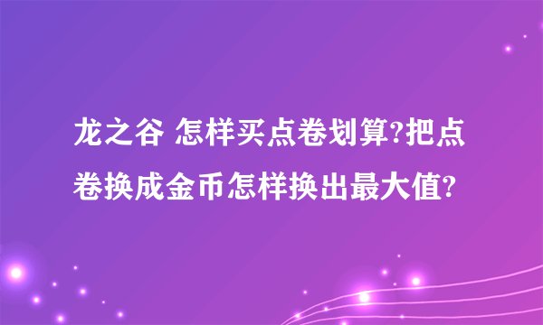 龙之谷 怎样买点卷划算?把点卷换成金币怎样换出最大值?