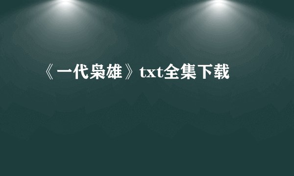 《一代枭雄》txt全集下载