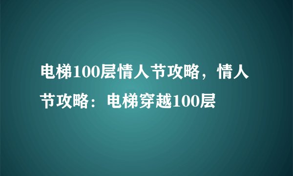 电梯100层情人节攻略，情人节攻略：电梯穿越100层