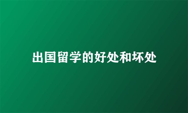 出国留学的好处和坏处