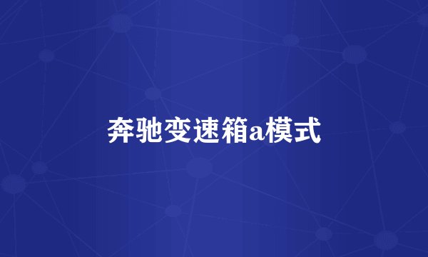奔驰变速箱a模式