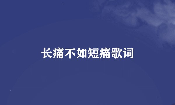 长痛不如短痛歌词
