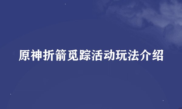 原神折箭觅踪活动玩法介绍